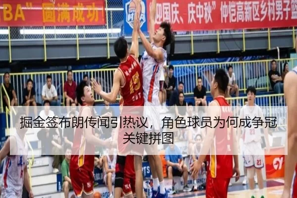 掘金签布朗传闻引热议，角色球员为何成争冠关键拼图